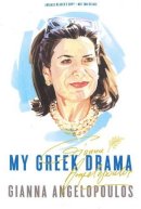 Gianna Angelopoulos - My Greek Drama: Life, Love, and One Woman´s Olympic Effort to Bring Glory to Her Country - 9781608325818 - KLJ0015249