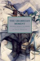 Peter D Thomas - Gramscian Moment, The: Philosophy, Hegemony And Marxism: Historical Materialism, Volume 24 - 9781608461165 - V9781608461165