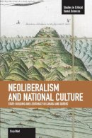 Cory Blad - Neoliberalism And National Culture: State-building And Legitimacy In Canada And Quebec: Studies in Critical Social Sciences, Volume 38 - 9781608462438 - V9781608462438