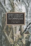 Peter Hudis - Marx´s Concept Of The Alternative To Capitalism: Historical Materialism, Volume 36 - 9781608462759 - V9781608462759