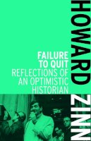 Howard Zinn - Failure To Quit: Reflections of an Optimistic Historian - 9781608463039 - V9781608463039