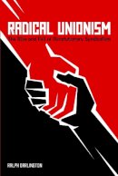 Ralph Darlington - Radical Unionism: The Rise and Fall of Revolutionary Syndicalism - 9781608463305 - V9781608463305