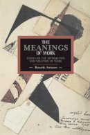 Ricardo Antunes - Meanings Of Work, The: Essays On The Affirmation And Negation Of Work: Historical Materialism, Volume 43 - 9781608463381 - V9781608463381