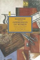 Lise Vogel - Marxism And The Oppression Of Women: Toward A Unitary Theory: Historical Materialism, Volume 45 - 9781608463404 - V9781608463404