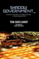 Tom Engelhardt - Shadow Government: Surveillance, Secret Wars, and a Global Security State in a Single Superpower World - 9781608463657 - V9781608463657
