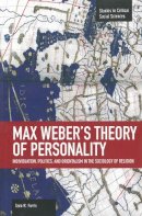 Sara R. Farris - Max Weber´s Theory Of Personality: Individuation, Politics And Orientalism In The Sociology Of Religion: Studies in Critical Social Sciences, Volume 56 - 9781608464166 - V9781608464166