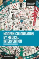 Nicole Trujillo-Pagan - Modern Colonization By Medical Intervention: U.s. Medicine In Puerto Rico: Studies in Critical Social Sciences, Volume 58 - 9781608464197 - V9781608464197