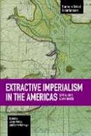 James Pertras - Extractive Imperialism In The Americas: Capitalism´s New Frontier: Studies in Critical Social Sciences, Volume 70 - 9781608464944 - V9781608464944