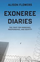 Alison Flowers - Exoneree Diaries: The Fight for Innocence, Independence, and Identity - 9781608465873 - V9781608465873