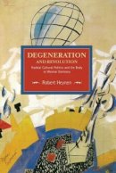 Robert Heynen - Degeneration And Revolution: Radical Cultural Politics And The Body In Weimar Germany: Historical Materialism, Volume 93 - 9781608466375 - V9781608466375