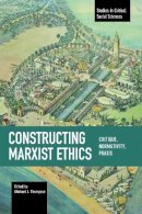 Michael J Thompson - Constructing Marxist Ethics: Critique, Normativity, Praxis: Studies in Critical Social Science, Volume 74 - 9781608466412 - V9781608466412