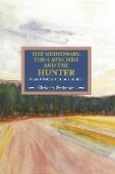 Christina Petterson - The Missionary, The Catechist And The Hunter: Foucault, Protestantism And Colonialism: Studies in Critical Research on Religion, Volume 4 - 9781608466450 - V9781608466450