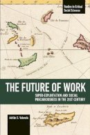 Adrian Sotelo Valencia - The Future Of Work: Super-exploitation And Social Precariousness In The 21st Century: Studies in Critical Social Science Volume 81 - 9781608467105 - V9781608467105