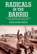 Justin Akers Chacon - Radicals in the Barrio: Magonistas, Socialists, Wobblies, and Communists in the Mexican-American Working Class - 9781608467754 - V9781608467754