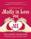 Christine Arylo - Madly in Love with Me: The Daring Adventure of Becoming Your Own Best Friend - 9781608680658 - V9781608680658