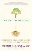Bernie S. Siegel - The Art of Healing: Uncovering the Wisdom of the Unconscious and the Mind-Body-Spirit Connection - 9781608681853 - V9781608681853