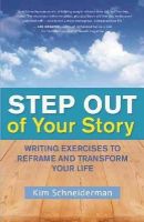 Kim Schneiderman - Step Out of Your Story: Writing Exercises to Reframe and Transform Your Life - 9781608682324 - V9781608682324
