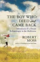 Robert Moss - The Boy Who Died and Came Back: Adventures of a Dream Archaeologist in the Multiverse - 9781608682355 - V9781608682355