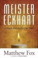 Matthew Fox - Meister Eckhart: A Mystic-Warrior for Our Times - 9781608682652 - V9781608682652