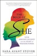 Sara Avant Stover - The Book of She: Your Heroine´s Journey into the Heart of Feminine Power - 9781608682898 - V9781608682898