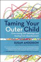 Susan Anderson - Taming Your Outer Child: Overcoming Self-Sabotage - the Aftermath of Abandonment - 9781608683147 - V9781608683147
