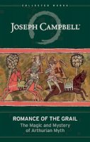 Joseph Campbell - Romance of the Grail: The Magic and Mystery of Arthurian Myth - 9781608683246 - V9781608683246
