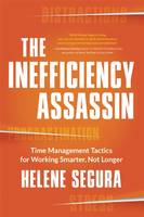 Helene Segura - The Inefficiency Assassin: Time Management Tactics for Working Smarter, Not Longer - 9781608684007 - V9781608684007