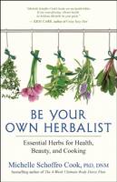 Michelle Schroffro Cook - Be Your Own Herbalist: 30 Essential Herbs for Health, Beauty and Cooking - 9781608684243 - V9781608684243