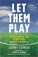 Jerry Lynch - Let Them Play: The Mindful Way to Parent Kids for Fun and Success in Sports - 9781608684342 - V9781608684342