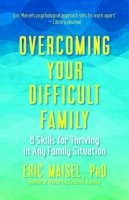 Eric Maisel - Overcoming Your Difficult Family: 8 Skills for Thriving in Any Family Situation - 9781608684519 - V9781608684519