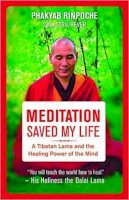 Phakyab Rinpoche - Meditation Saved My Life: A Tibetan Lama and the Healing Power of the Mind - 9781608684625 - V9781608684625