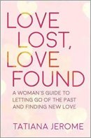 Tatiana Jerome - Love Lost, Love Found: A Woman´s Guide to Letting Go of the Past and Finding New Love - 9781608684779 - V9781608684779