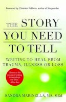 Sandra Marinella - The Story You Need to Tell: Writing to Heal from Trauma, Illness, or Loss - 9781608684830 - V9781608684830