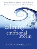 Sheri Van Dijk - Calming the Emotional Storm: Using Dialectical Behaviour Skills to Manage Your Emotions and Balance Your Life - 9781608820870 - V9781608820870