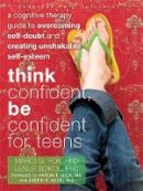Marci G. Fox - Think Confident, Be Confident for Teens: A Cognitive Therapy Guide to Overcoming Self-Doubt and Creating Unshakable Self-Esteem - 9781608821136 - V9781608821136