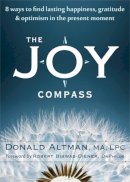 Altman MA  LPC, Donald - The Joy Compass: Eight Ways to Find Lasting Happiness, Gratitude, and Optimism in the Present Moment - 9781608822836 - V9781608822836