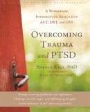 Sheela Raja - Overcoming Trauma and PTSD: A Workbook Integrating Skills from ACT, DBT, and CBT - 9781608822867 - V9781608822867