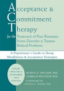 Robyn D. Walser - Acceptance & Commitment Therapy for the Treatment of Post-Traumatic Stress Disorder and Trauma-Related Problems - 9781608823338 - V9781608823338