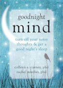 Carney Phd, Colleen E., Manber Phd, Rachel - Goodnight Mind: Turn Off Your Noisy Thoughts and Get a Good Night's Sleep - 9781608826186 - V9781608826186