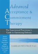 Darrah Westrup - Advanced Acceptance and Commitment Therapy: The Experienced Practitioner´s Guide to Optimizing Delivery - 9781608826490 - V9781608826490