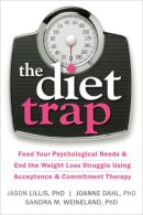 Lillis Phd, Jason, Dahl Phd, Joanne, Weineland Phd, Sandra M. - The Diet Trap: Feed Your Psychological Needs and End the Weight Loss Struggle Using Acceptance and Commitment Therapy - 9781608827091 - V9781608827091