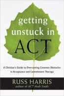 Russ Harris - Getting Unstuck in ACT: A Clinician´s Guide to Overcoming Common Obstacles in Acceptance and Commitment Therapy - 9781608828050 - V9781608828050