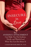 Leslie Becker-Phelps - Insecure in Love: How Anxious Attachment Can Make You Feel Jealous, Needy, and Worried and What You Can Do About It - 9781608828159 - V9781608828159