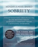 Turner Msw, Nick, Welches Phd, Phil, Conti Ms, Sandra - Mindfulness-Based Sobriety: A Clinician's Treatment Guide for Addiction Recovery Using Relapse Prevention Therapy, Acceptance and Commitment Therapy, and Motivational Interviewing - 9781608828531 - V9781608828531