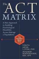 Polk, Kevin L., Schoendorff, Benjamin - The ACT Matrix: A New Approach to Building Psychological Flexibility Across Settings and Populations - 9781608829231 - V9781608829231