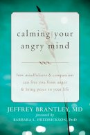 Brantley MD  DFAPA, Jeffrey - Calming Your Angry Mind: How Mindfulness and Compassion Can Free You from Anger and Bring Peace to Your Life - 9781608829262 - V9781608829262