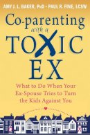 Amy J.l. Baker - Co-parenting with a Toxic Ex: What to Do When Your Ex-Spouse Tries to Turn the Kids Against You - 9781608829583 - V9781608829583