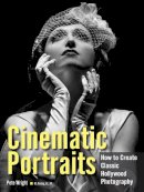 Pete Wright - Cinematic Portraits: How to Create Classic Hollywood Photography - 9781608958917 - V9781608958917