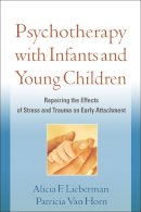 Alicia F. Lieberman - Psychotherapy with Infants and Young Children: Repairing the Effects of Stress and Trauma on Early Attachment - 9781609182403 - V9781609182403