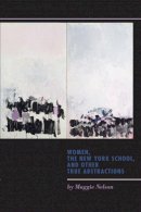 Maggie Nelson - Women, the New York School, and Other True Abstractions - 9781609381097 - V9781609381097